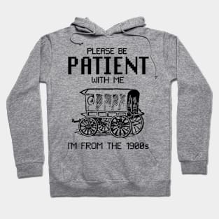 Please Be Patient with Me I'm from the 1900s Hoodie